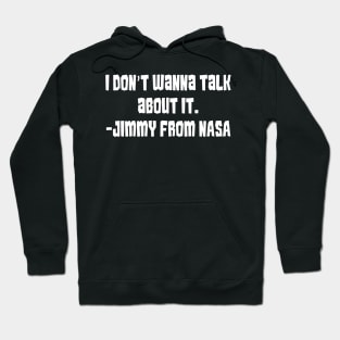 I Don't Wanna Talk about It (Says Jimmy From NASA) Hoodie